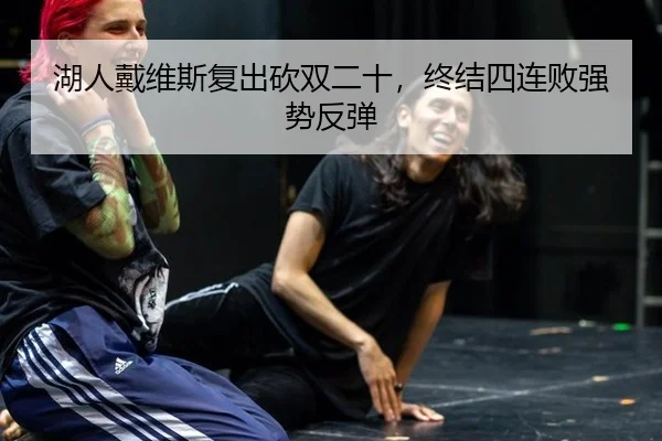 湖人戴维斯复出砍双二十，终结四连败强势反弹